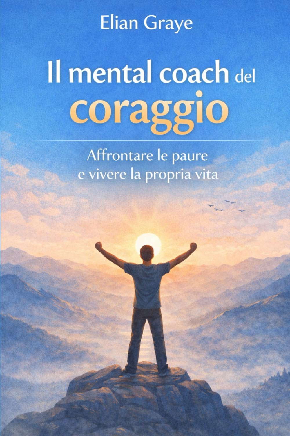 Il mental coach del coraggio: Affrontare le paure e vivere la propria vita