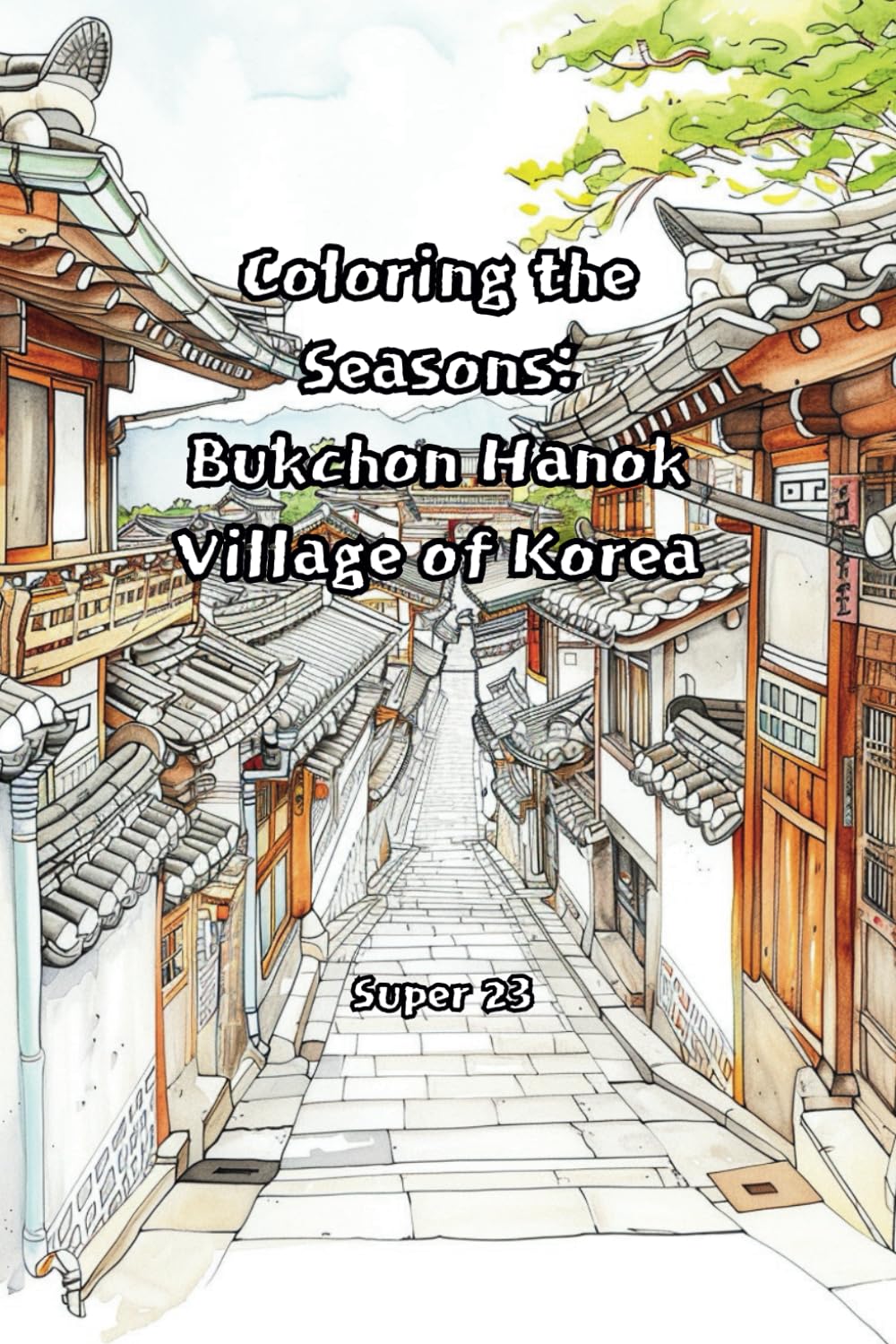 Bukchon Hanok Village : Coloring the Seasons - A Korean Traditional House Coloring Book for Relaxation and Mindfulness: Explore and Color the Beauty of Korean Traditional Architecture and Nature