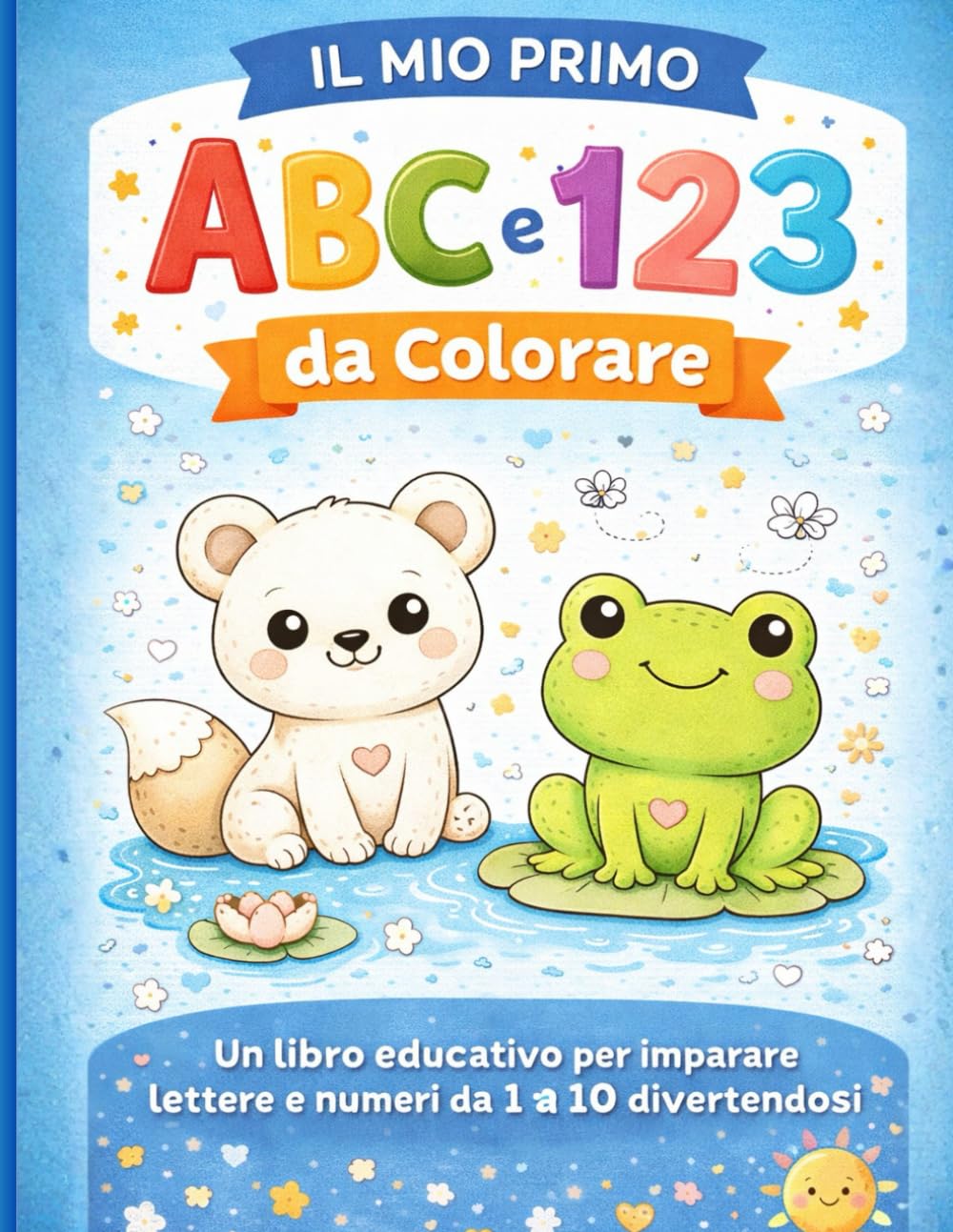 Il Mio Primo ABC e 123 da Colorare: Un libro educativo per imparare lettere e numeri da 1 a 10 divertendosi (Impara Colorando)