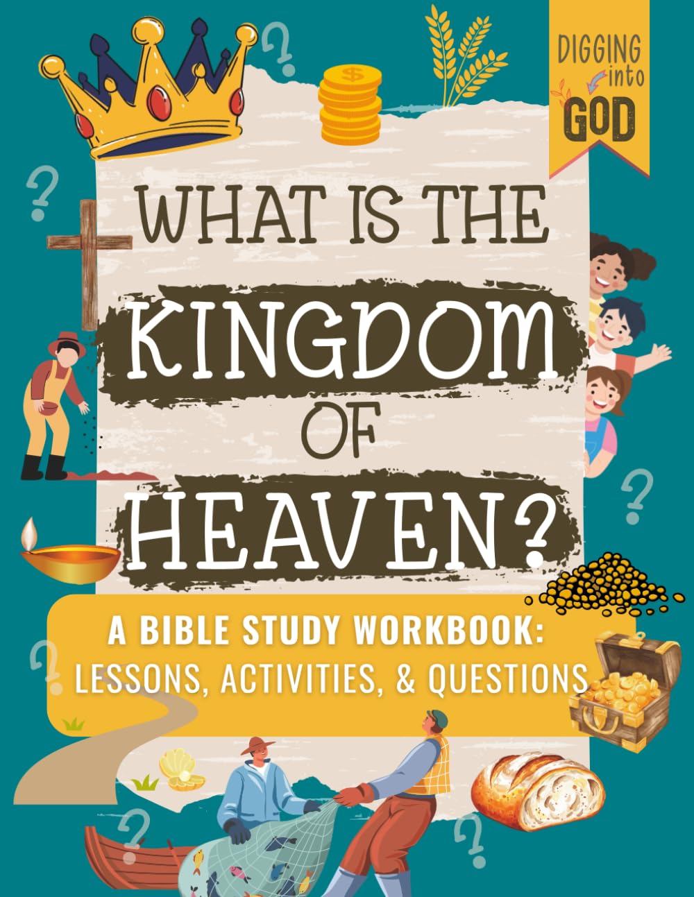 What Is The Kingdom Of Heaven? Bible Study Workbook/Lessons, Activities, & Questions for Kids: An Open-And-Go Curriculum to Use at Home or Church to Explain The Parables & Teachings of Jesus