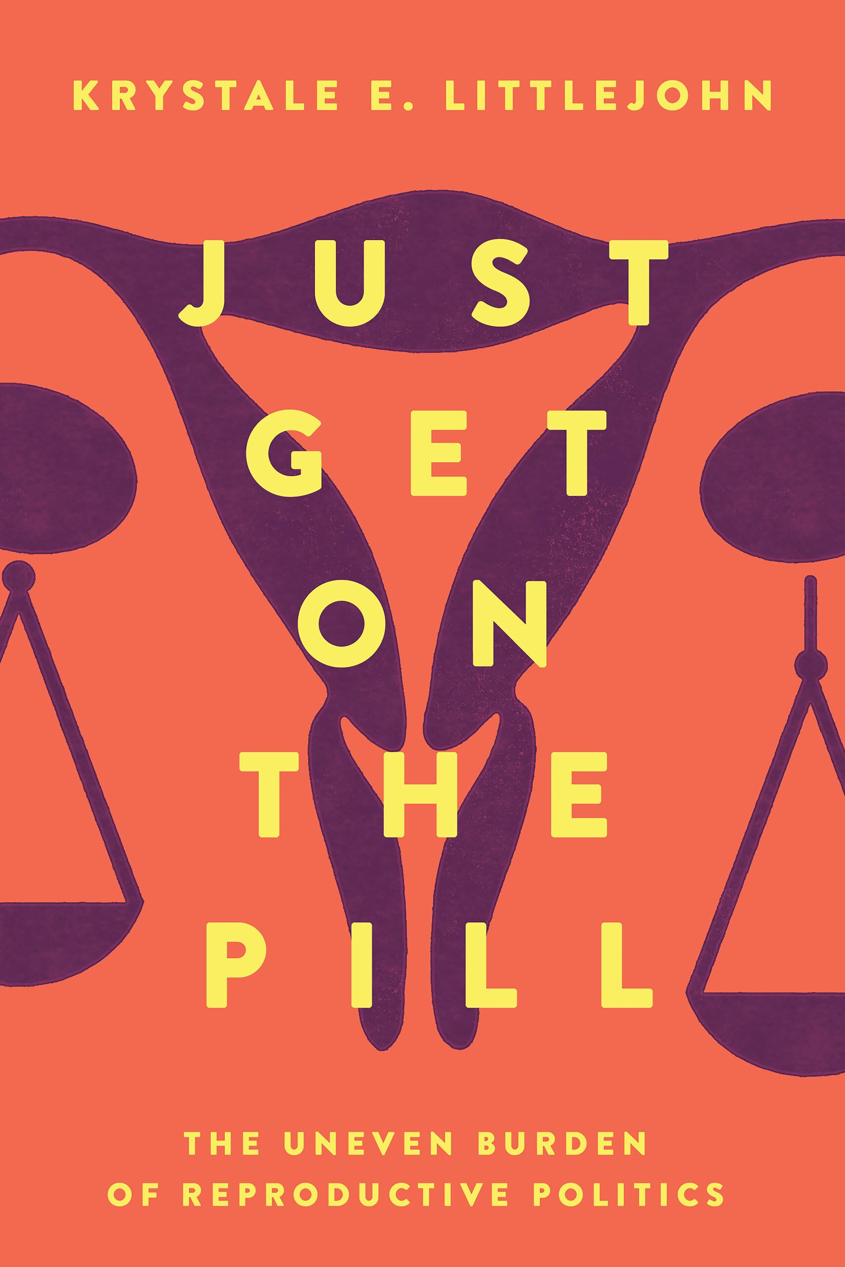 Just Get on the Pill: The Uneven Burden of... - Littlejohn, Krystale E.