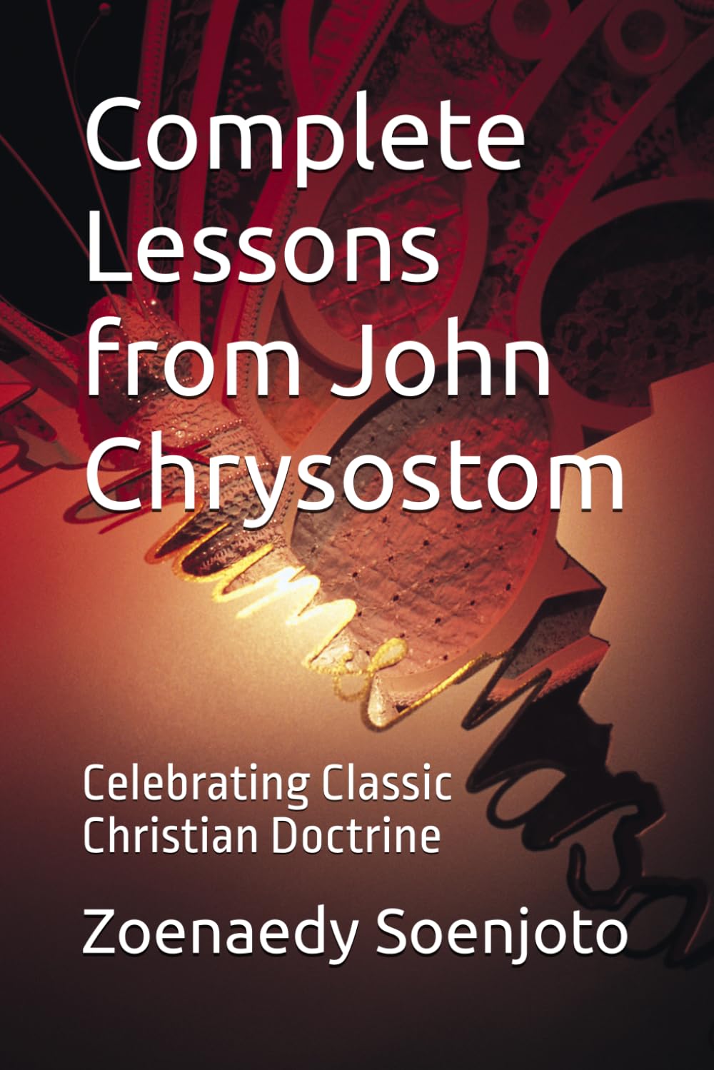 Complete Lessons from John Chrysostom: Celebrating Classic Christian Doctrine