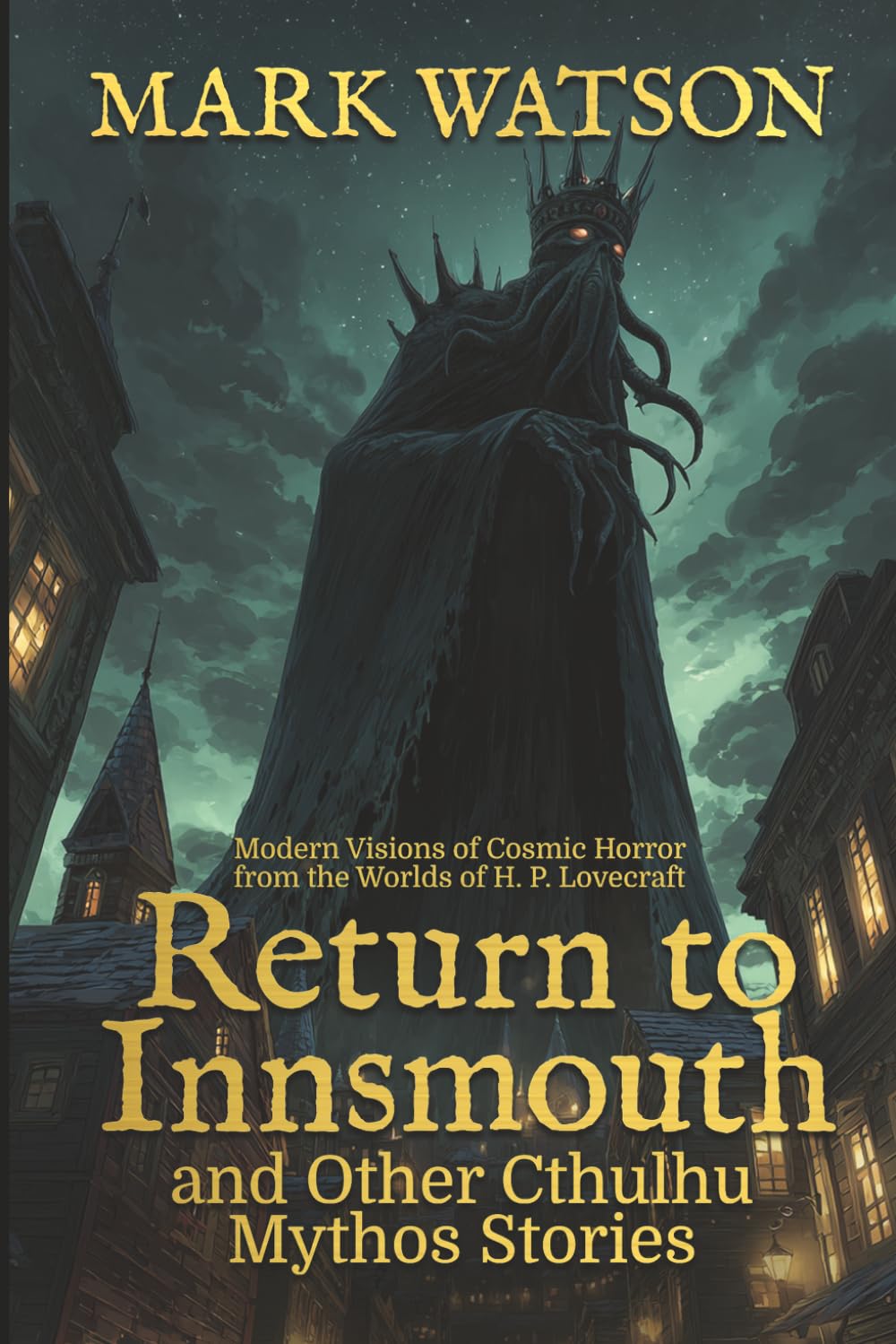 Return to Innsmouth and Other Cthulhu Mythos Stories: Modern Visions of Cosmic Horror from the Worlds of H. P. Lovecraft