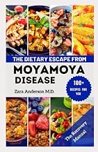 The Dietary Escape From Moyamoya Disease: The Recovery Manual For Eating to Beat Moyamoya Disease and Achieve Speedy Recovery with 100+ Doctor-Approved Recipes and Treatment Plan