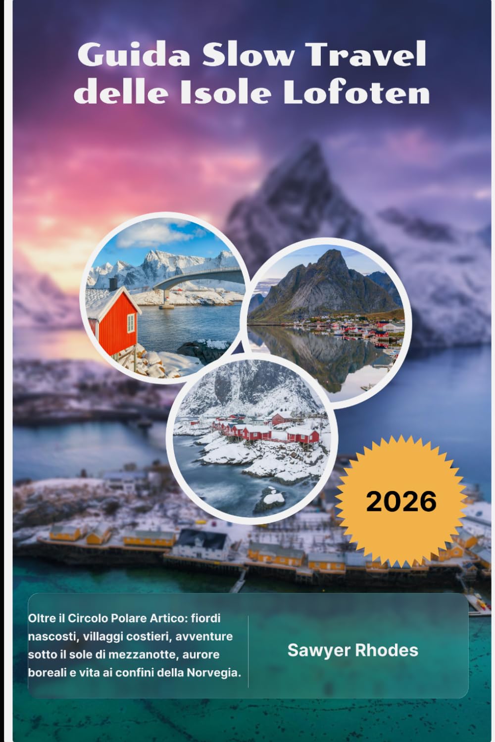 Guida Slow Travel delle Isole Lofoten 2026: Oltre il Circolo Polare Artico: fiordi nascosti, villaggi costieri, avventure sotto il sole di mezzanotte, aurore boreali e vita ai confini della Norvegia.