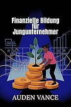 Finanzielle Bildung für Jungunternehmer: Ein praktischer Leitfaden für den Umgang mit Geld und das Wachstum Ihres Unternehmens
