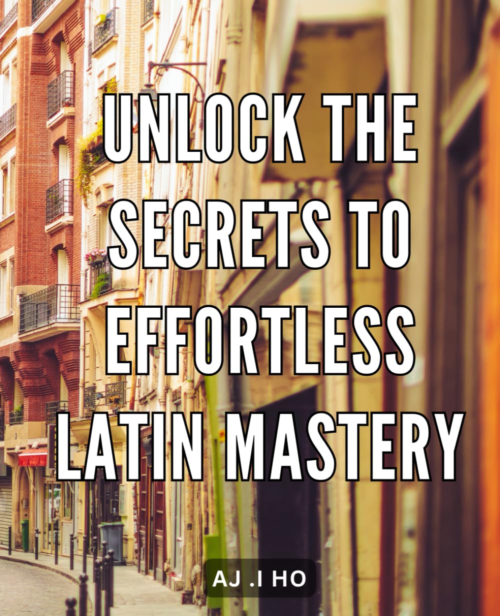 Unlock the Secrets to Effortless Latin Mastery: Master Latin with Ease: Discover the Hidden Techniques for Effortless Language Proficiency