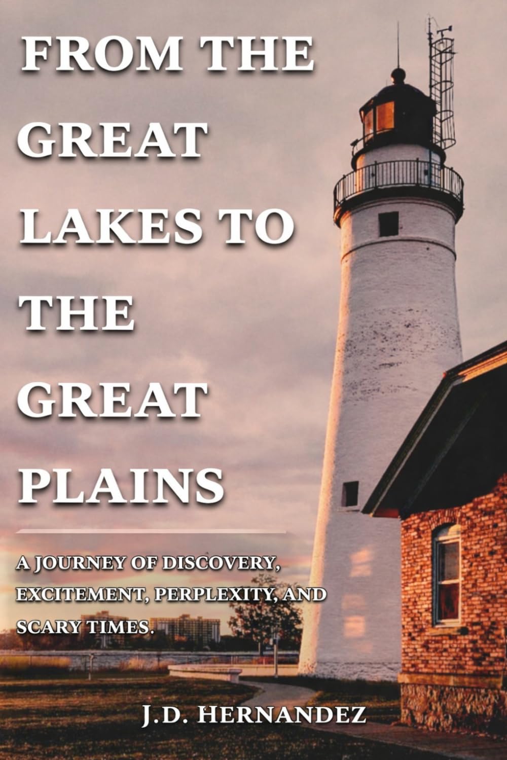 From The Great Lakes To The Great Plains.: A journey of discovery, excitement, perplexity, and scary times.
