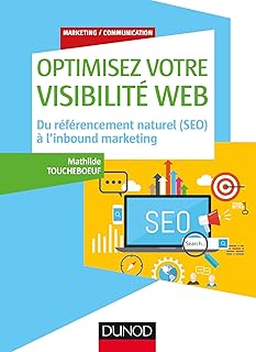Optimisez votre visibilit&eacute; Web: Du r&eacute;f&eacute;rencement naturel (SEO) &agrave; l