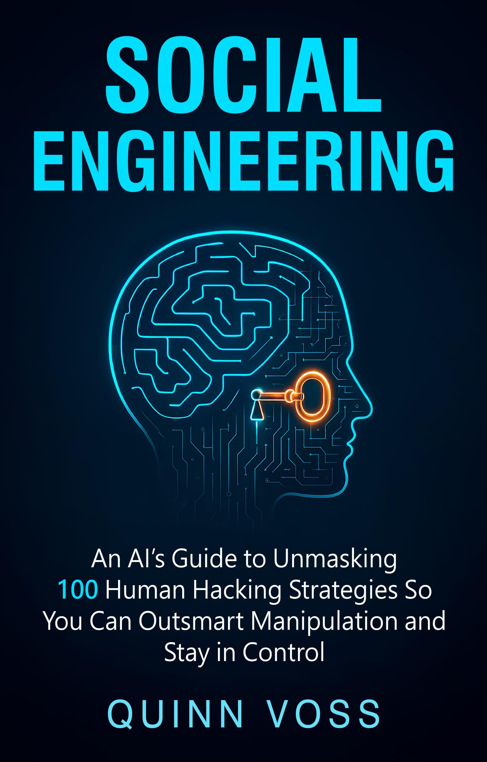 Social Engineering: An AI’s Guide to Unmasking 100 Human Hacking Strategies So You Can Outsmart Manipulation and Stay in Control (Think Smarter)