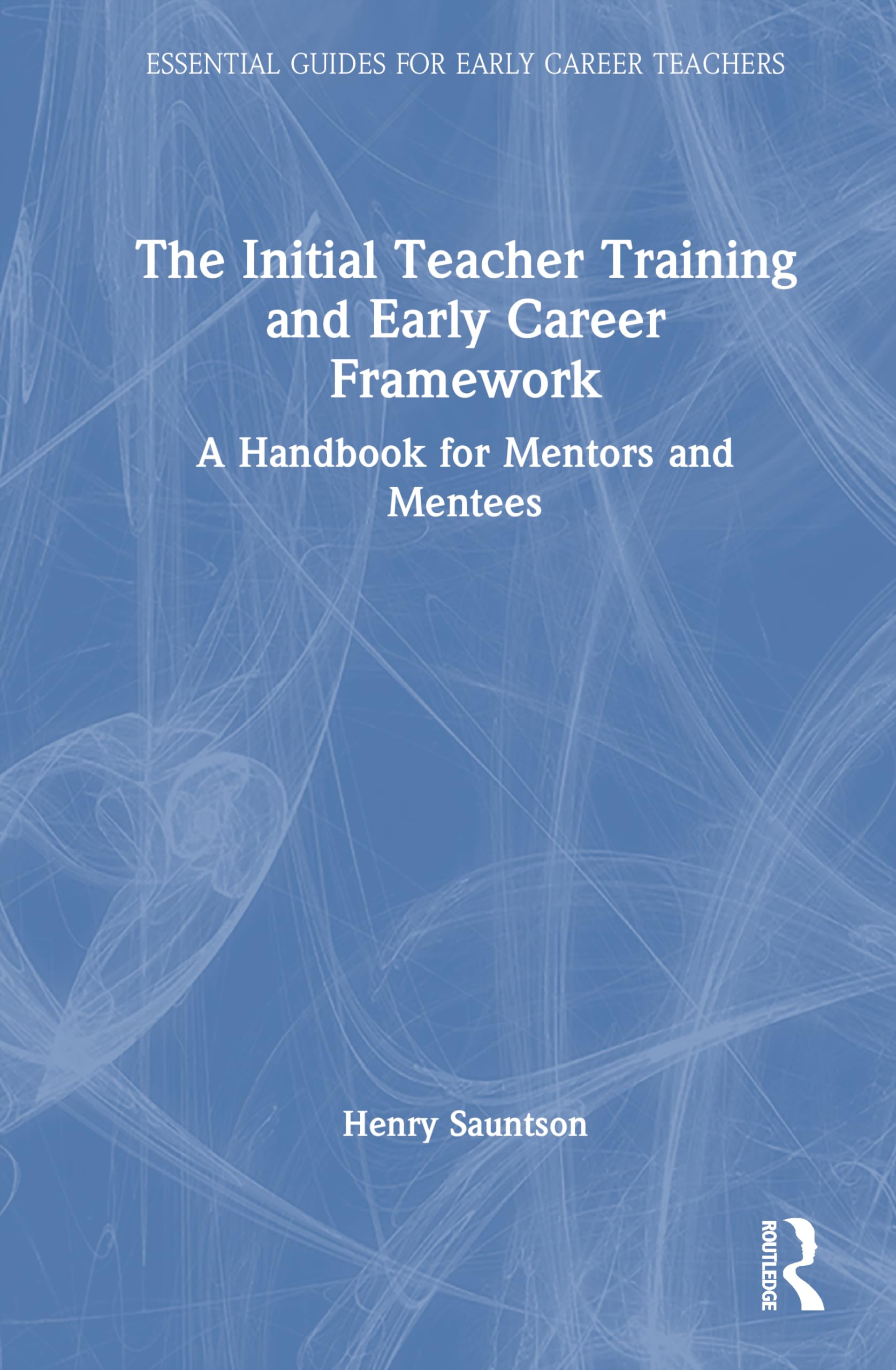 The Initial Teacher Training and Early Career Framework: A Handbook for Mentors and Mentees (Essential Guides for Early Career Teachers)