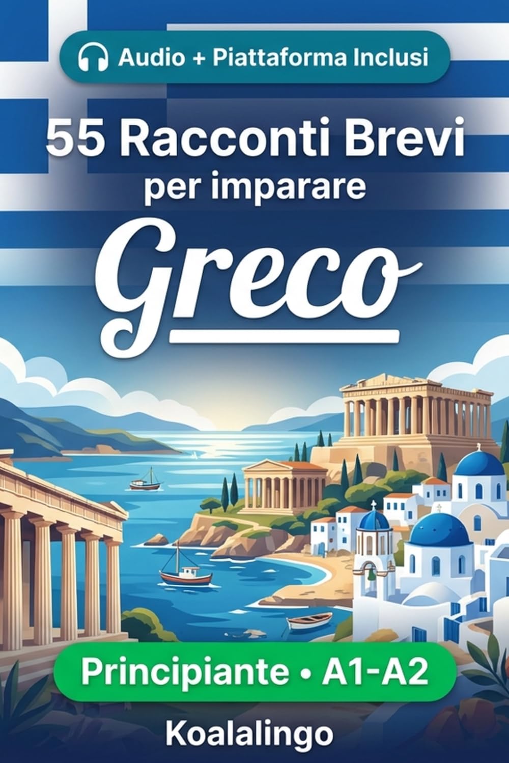 55 brevi racconti bilingui per imparare il greco per principianti: Migliora il tuo vocabolario, la lettura e la comprensione scritta con esercizi per studenti di livello A1-A2
