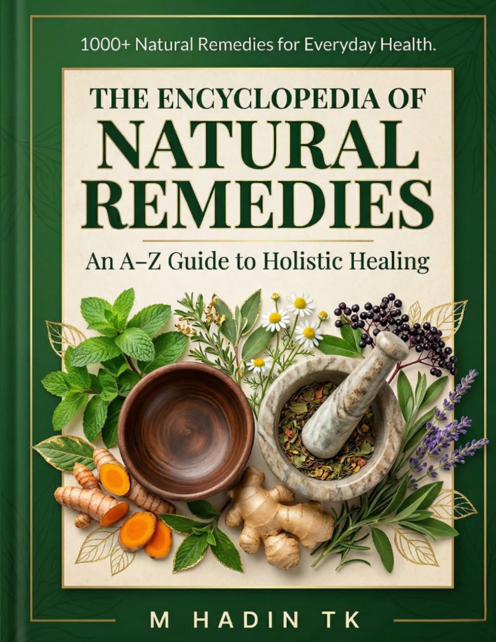 The Encyclopedia of Natural Remedies: 1000+ Powerful Cures for 300+ Diseases Doctors Don’t Talk About – The Ultimate A–Z Guide to Herbal Healing and Home Medicine