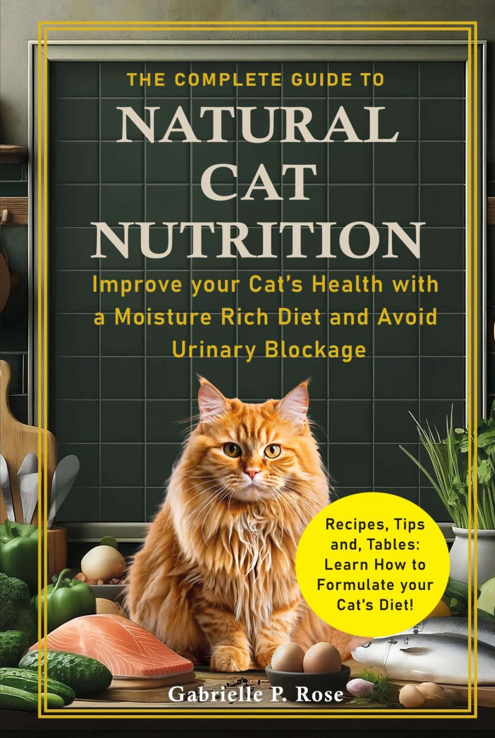 The Complete Guide to Natural Cat Nutrition: Improve your Cat’s Health with a Moisture Rich Diet and Avoid Urinary Blockage