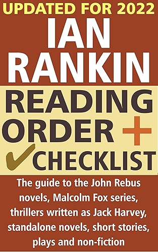 Ian Rankin Reading Order and Checklist: The guide to the Inspector John Rebus novels, Malcolm Fox series, thrillers written as Jack Harvey, standalone novels, short stories, plays and non-fiction