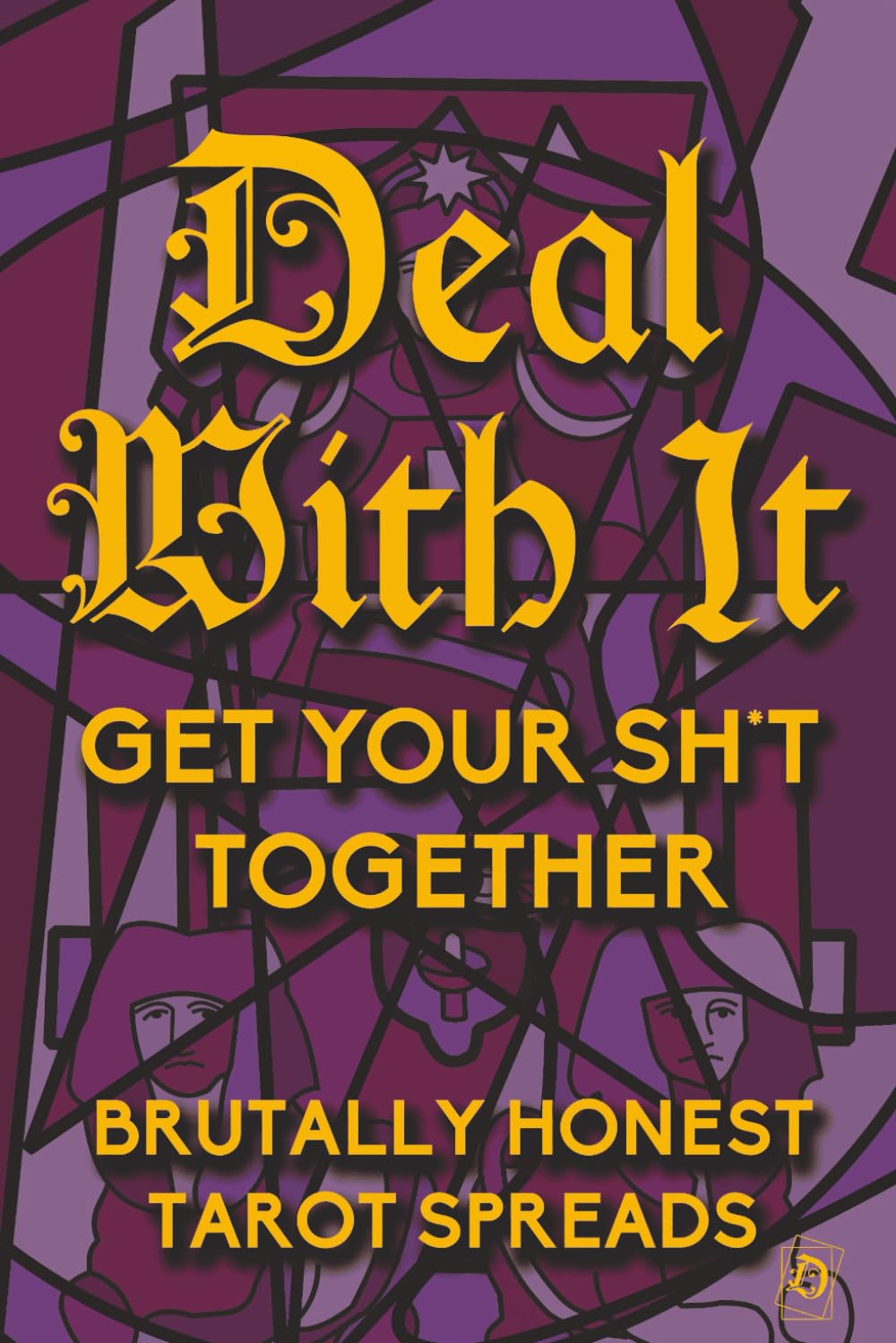 Deal With It: Get Your Shit Together: Brutally Honest Tarot Spreads