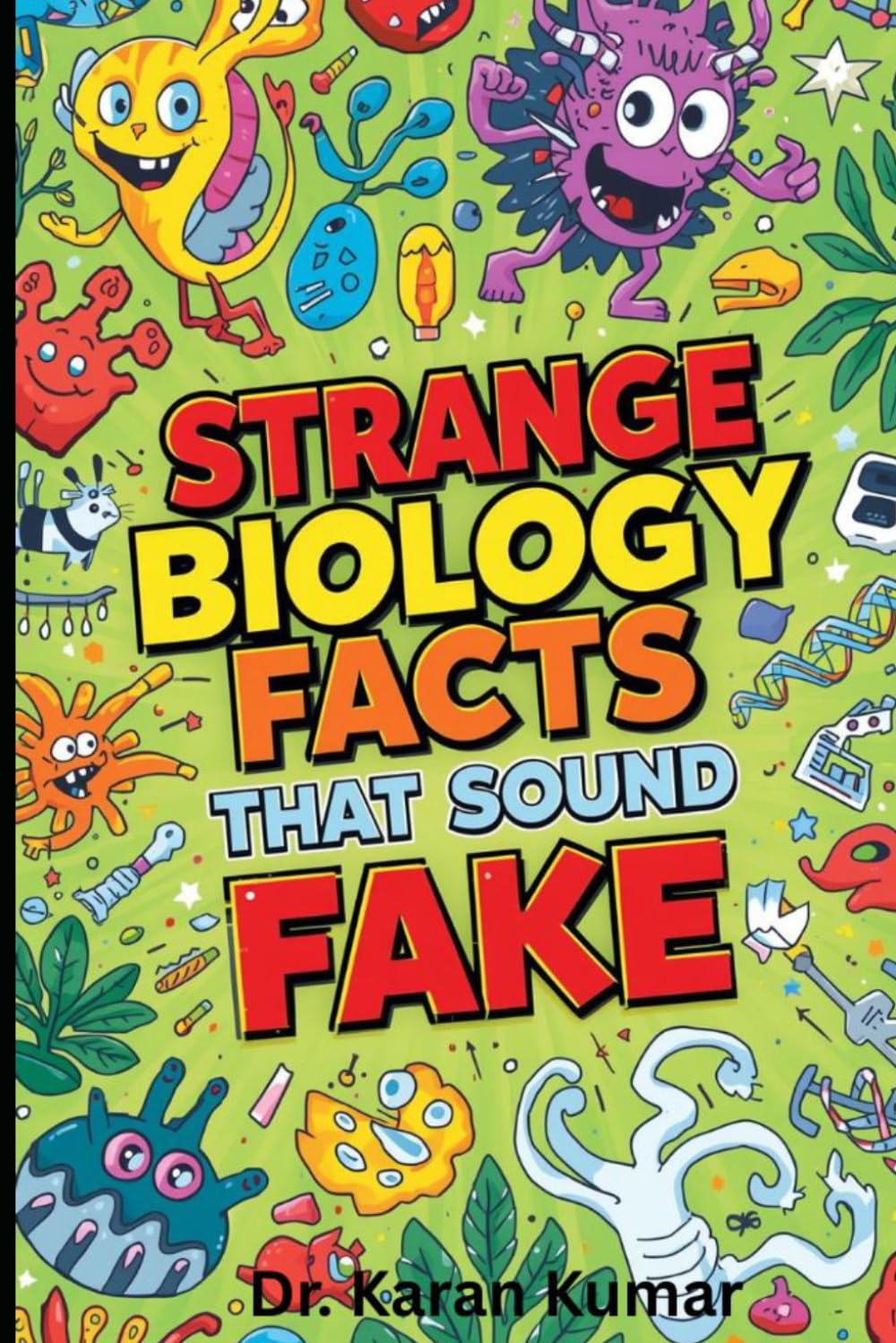 Strange Biology Facts That Sound Fake: Mind-Blowing Facts About Cells, DNA, the Human Microbiome, Regeneration, and Hidden Biological Processes Inside ... Body (100 Weird Facts About the Human Body)