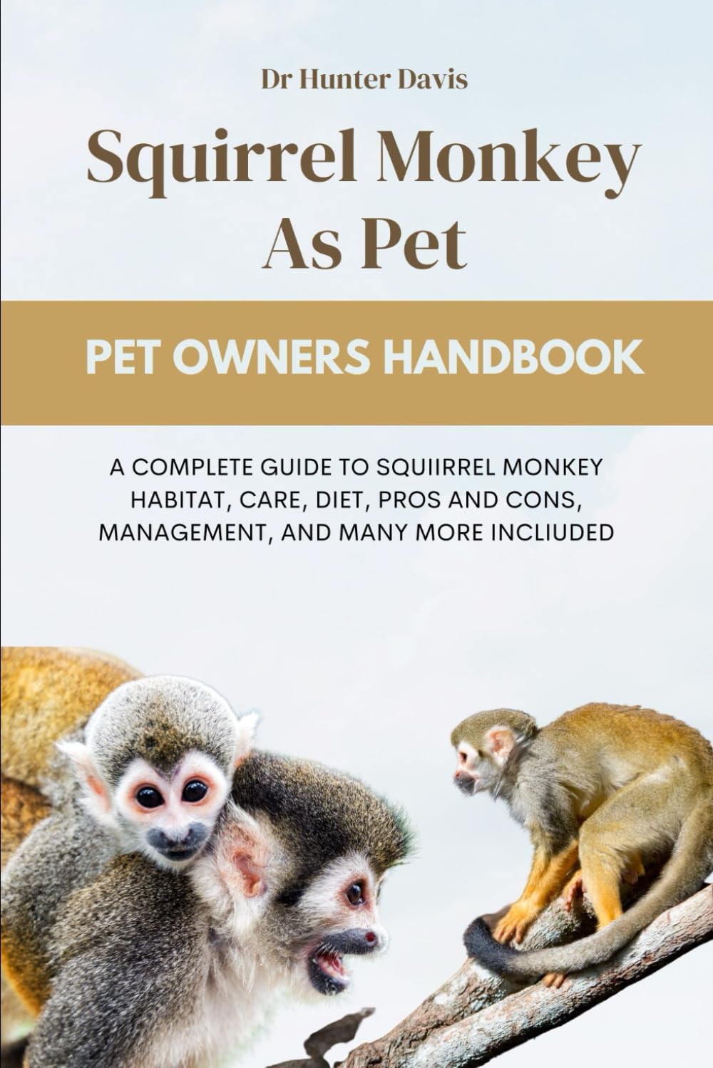 SQUIRREL MONKEY AS PET: A COMPLETE GUIDE TO SQUIIRREL MONKEY HABITAT, CARE, DIET, PROS AND CONS, MANAGEMENT, AND MANY MORE INCLIUDED