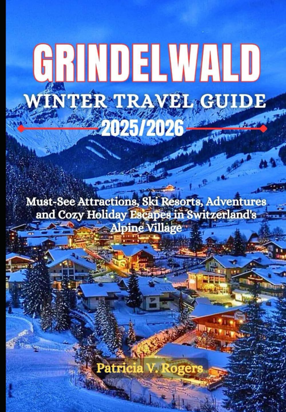 Grindelwald Winter Travel Guide 2025/2026: Must-See Attractions, Ski Resorts, Christmas Market Adventures and Cozy Holiday Escapes in Switzerland’s Alpine Village