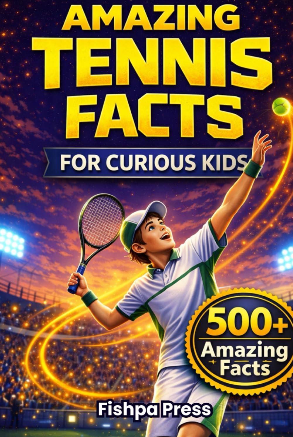 Amazing Tennis Facts for Curious Kids: 500+ Fun, Fascinating & True Tennis Facts for Kids Ages 8–14