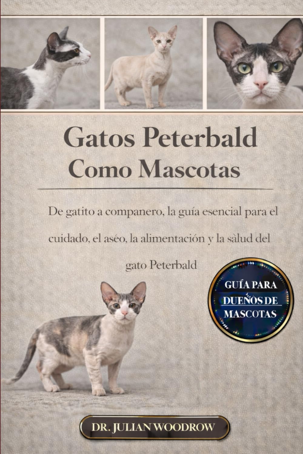 LOS GATOS DE PETERBALD COMPLETOS COMO MASCOTAS: De gatito a compañero: La guía esencial para el cuidado, el aseo, la alimentación y la salud del gato Peterbald