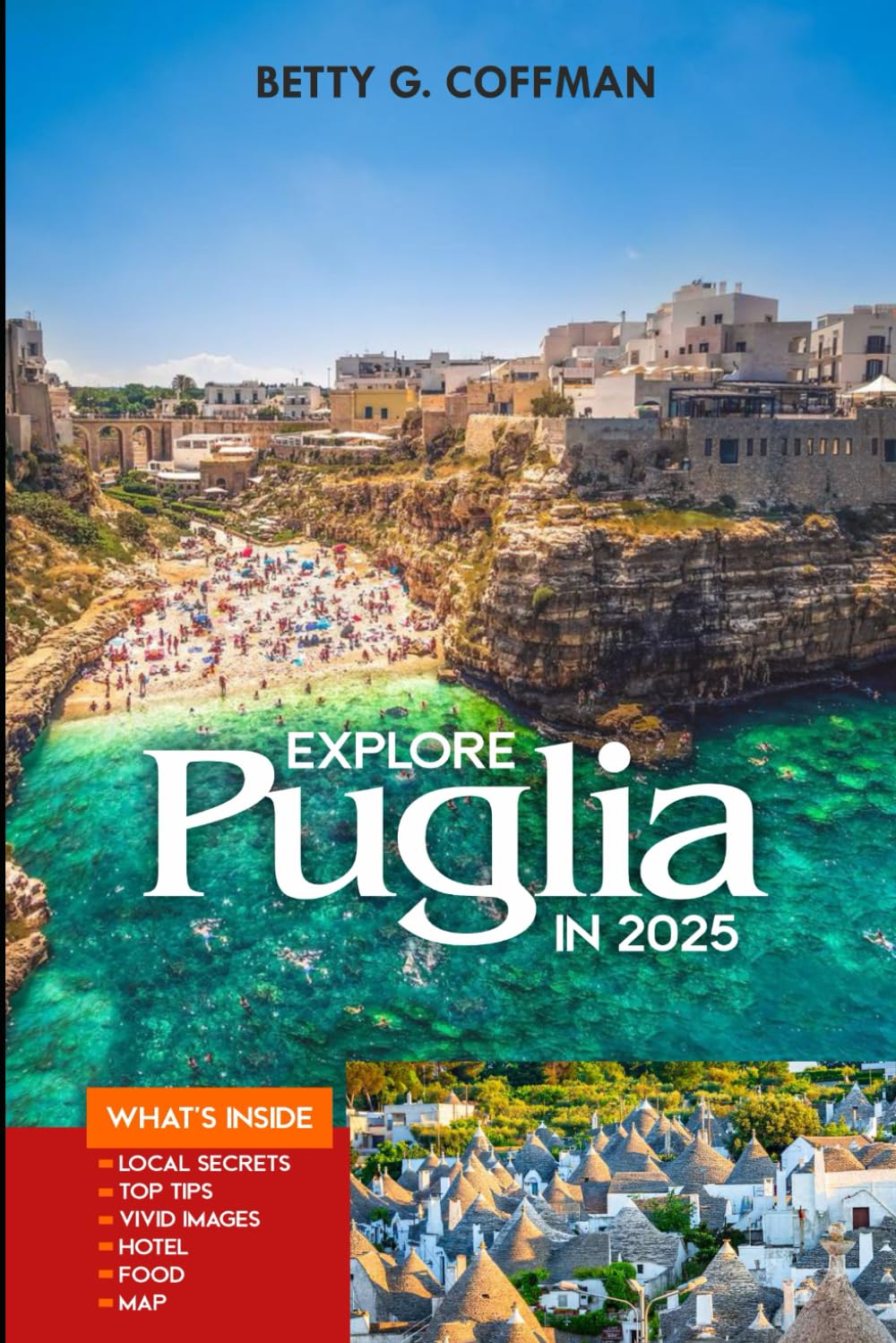 Explore Puglia in 2025: Explore Southern Italy with Insider Tips, Hidden Gems, Local Cuisine, and Expert Itineraries (Betty G. Coffman)