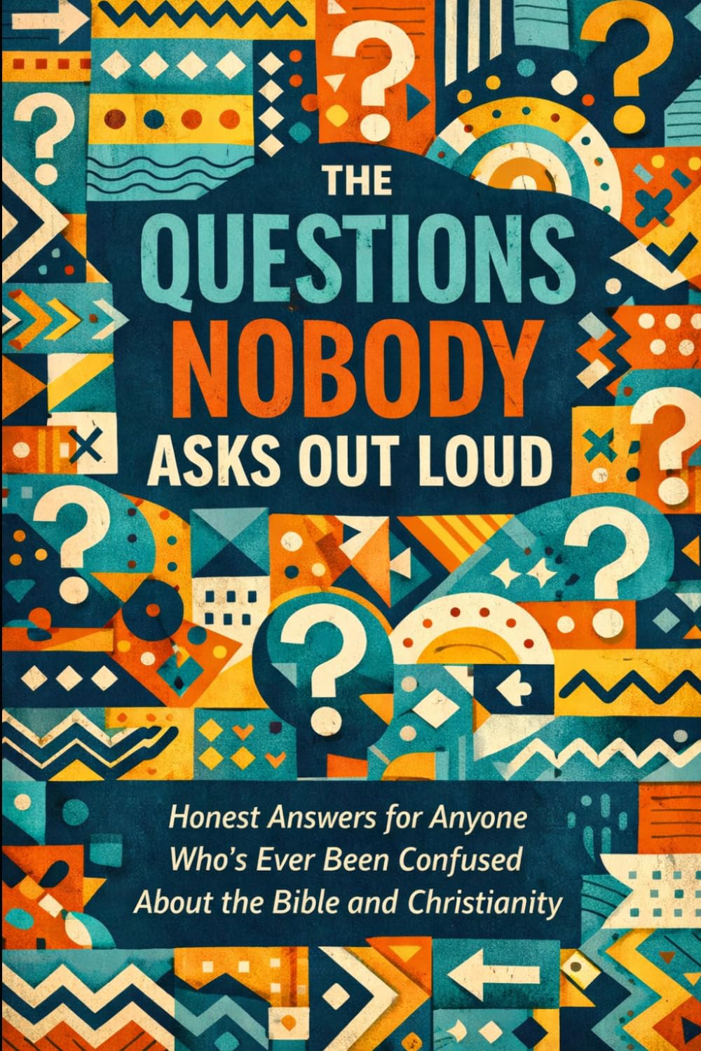 THE QUESTIONS NOBODY ASKS OUT LOUD: Discovering the Bible for the First Time