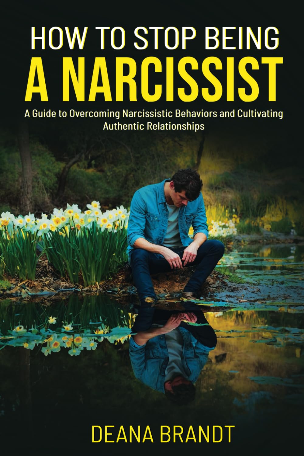 How to Stop Being a Narcissist: A Guide to Overcoming Narcissistic Behaviors and Cultivating Authentic Relationships