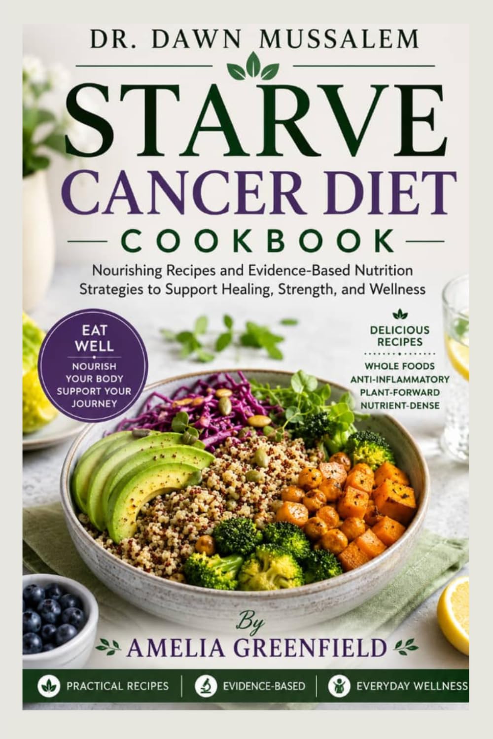 DR. DAWN MUSSALLEM STARVE CANCER DIET COOKBOOK: A Complete Guide for Cancer Patients, Survivors, Caregivers, and Anyone Seeking Vibrant Wellness