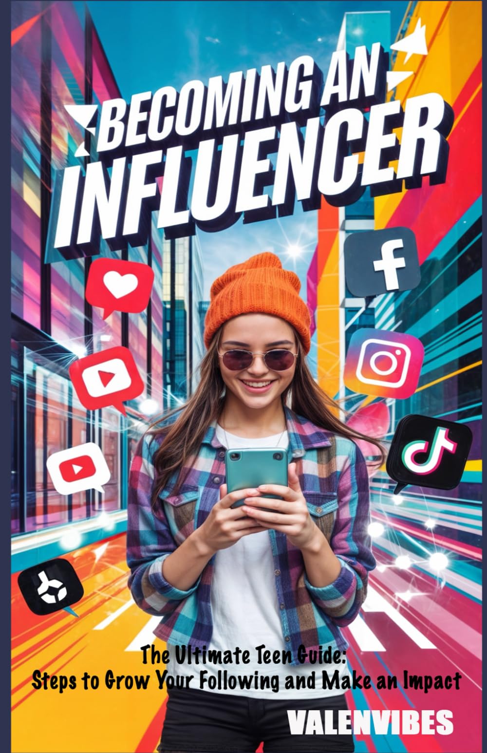 Becoming an Influencer: The Ultimate Teen Guide: Steps to Grow Your Following and Make an Impact (Start Your Social Media Journey)