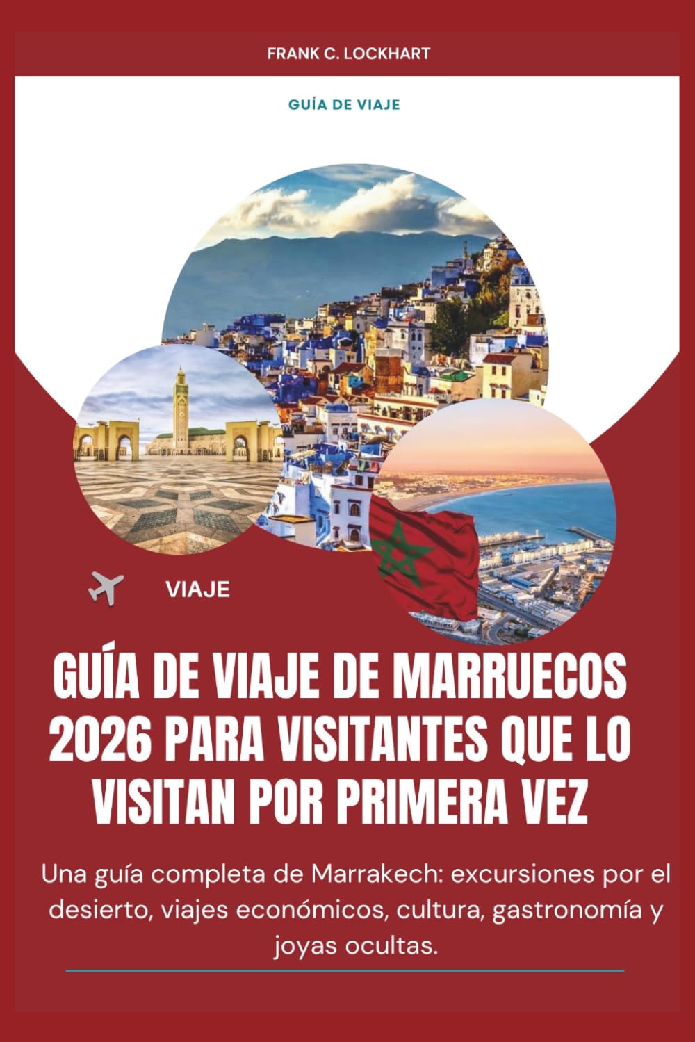 GUÍA DE VIAJE DE MARRUECOS 2026 PARA VISITANTES QUE LO VISITAN POR PRIMERA VEZ: Una guía completa de Marrakech: excursiones por el desierto, viajes económicos, cultura, gastronomía y joyas ocultas.