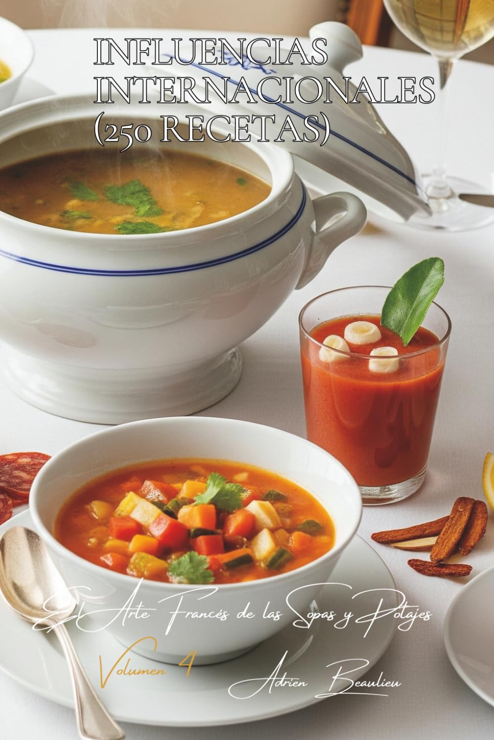 Influencias Internacionales (250 Recetas): El Arte Francés de las Sopas y Potajes Volumen Cuatro