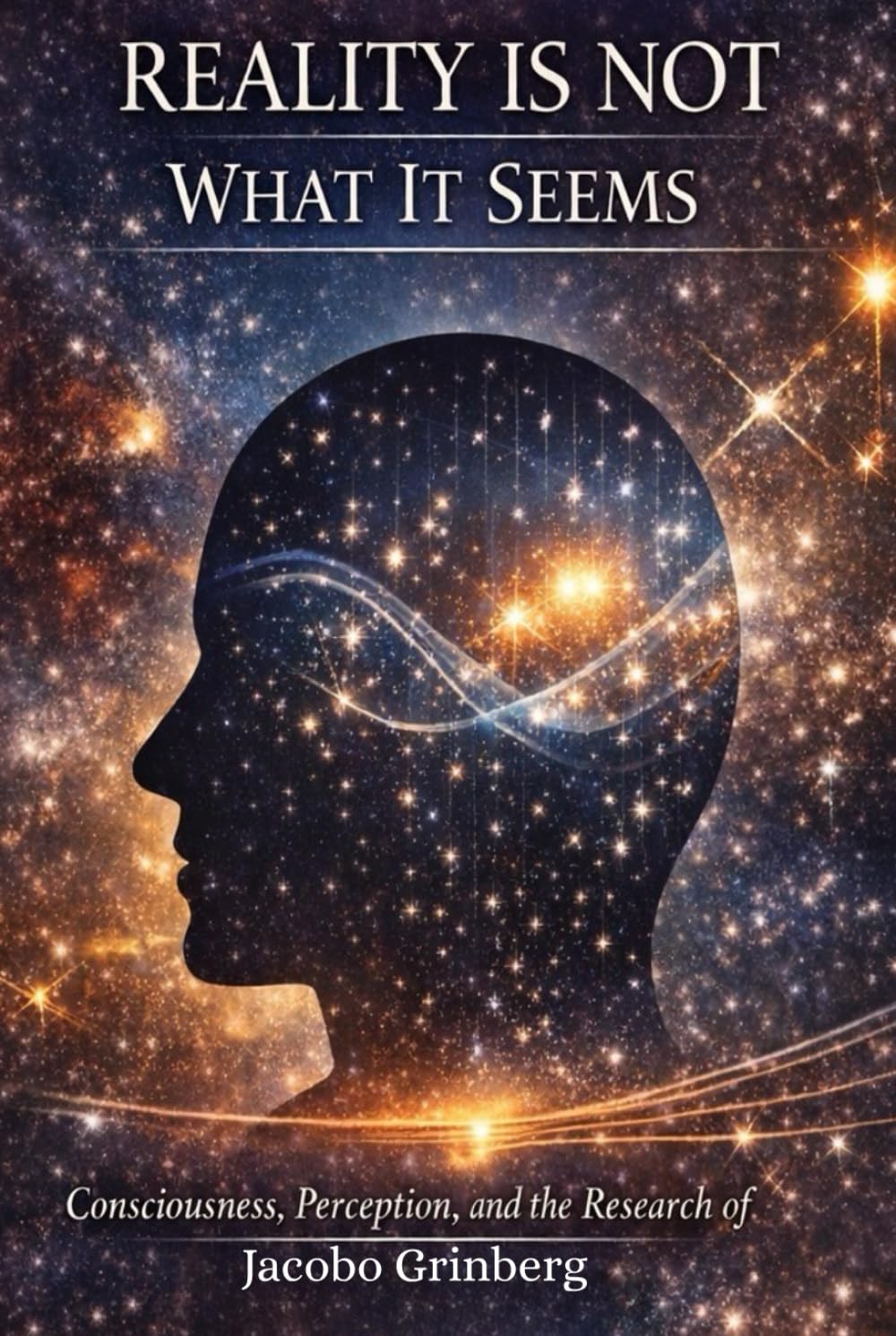Reality Is Not What It Seems: Consciousness, Perception, and the Research of Jacobo Grinberg