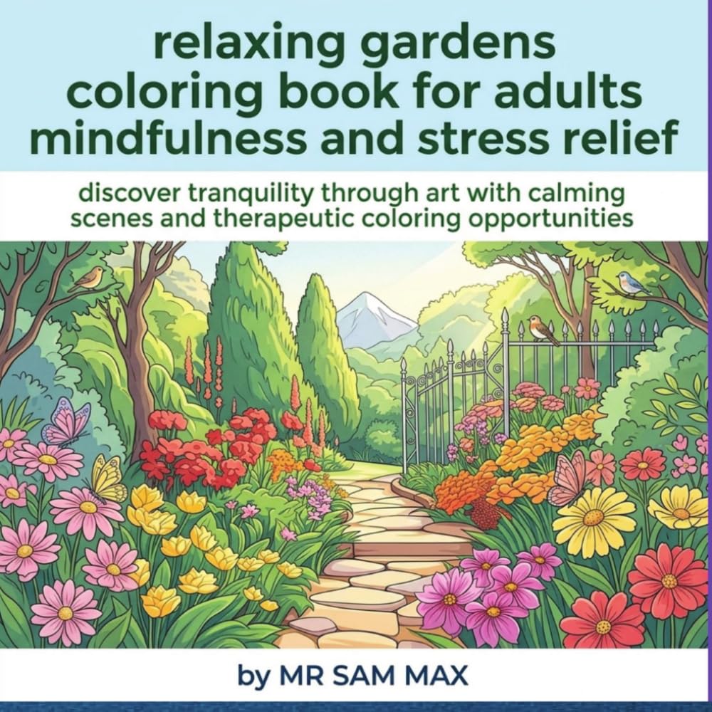 relaxing gardens coloring book for adults mindfulness and stress relief: discover tranquility through art with calming scenes and therapeutic coloring opportunities