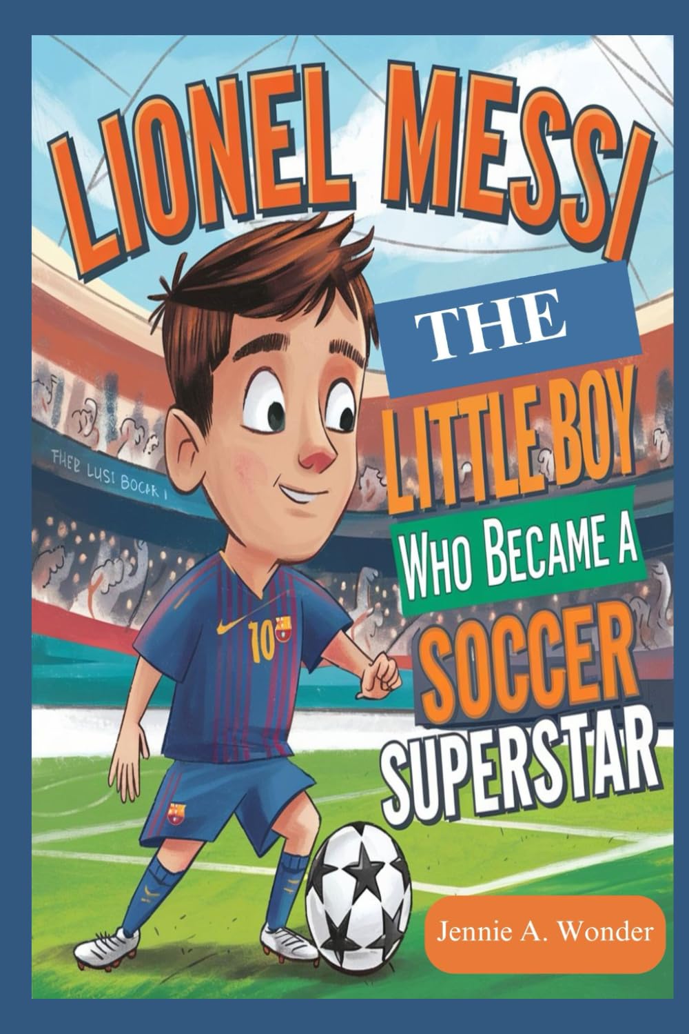 Lionel Messi: The Little Boy Who Became A Soccer Superstar