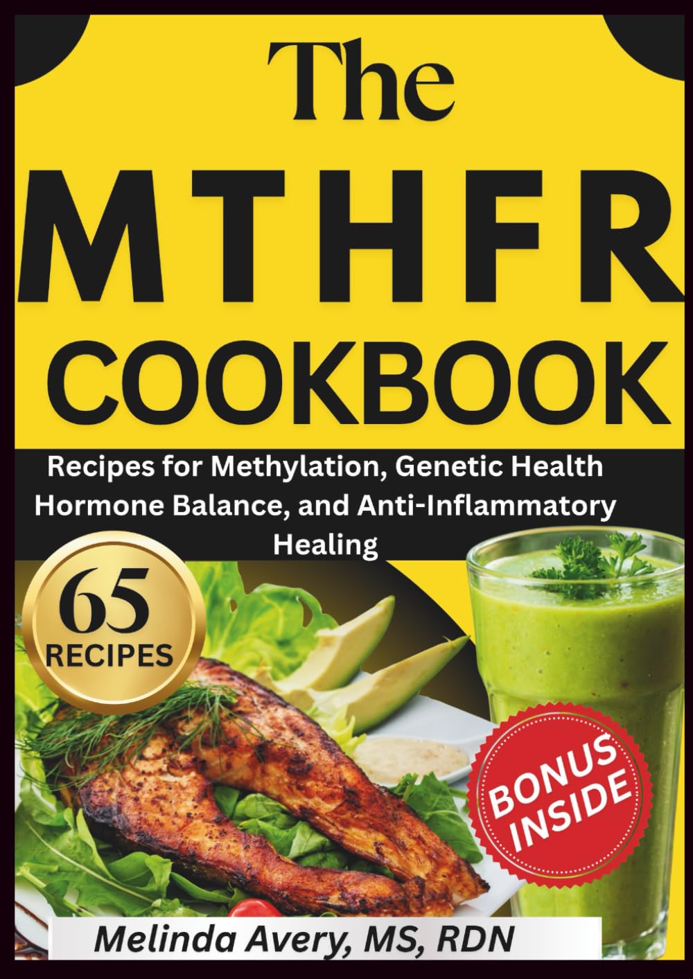 THE MTHFR COOKBOOK: Recipes for Methylation, Genetic Health, Hormone Balance, and Anti-inflammatory Healing: Nutrient-Dense, Gluten-Free Meals to Support Detox, and Lasting Energy