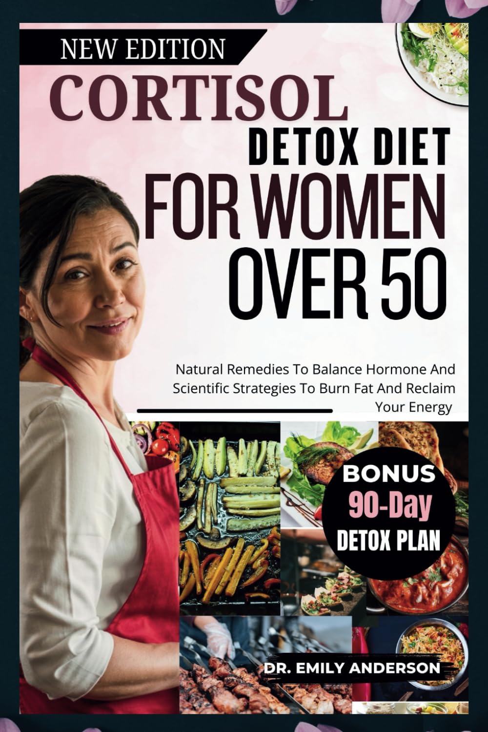CORTISOL DETOX DIET FOR WOMEN OVER 50: Natural Remedies To Balance Hormones And Scientific Strategies To Burn Fat And Reclaim Your Energy (Tested And Proven)