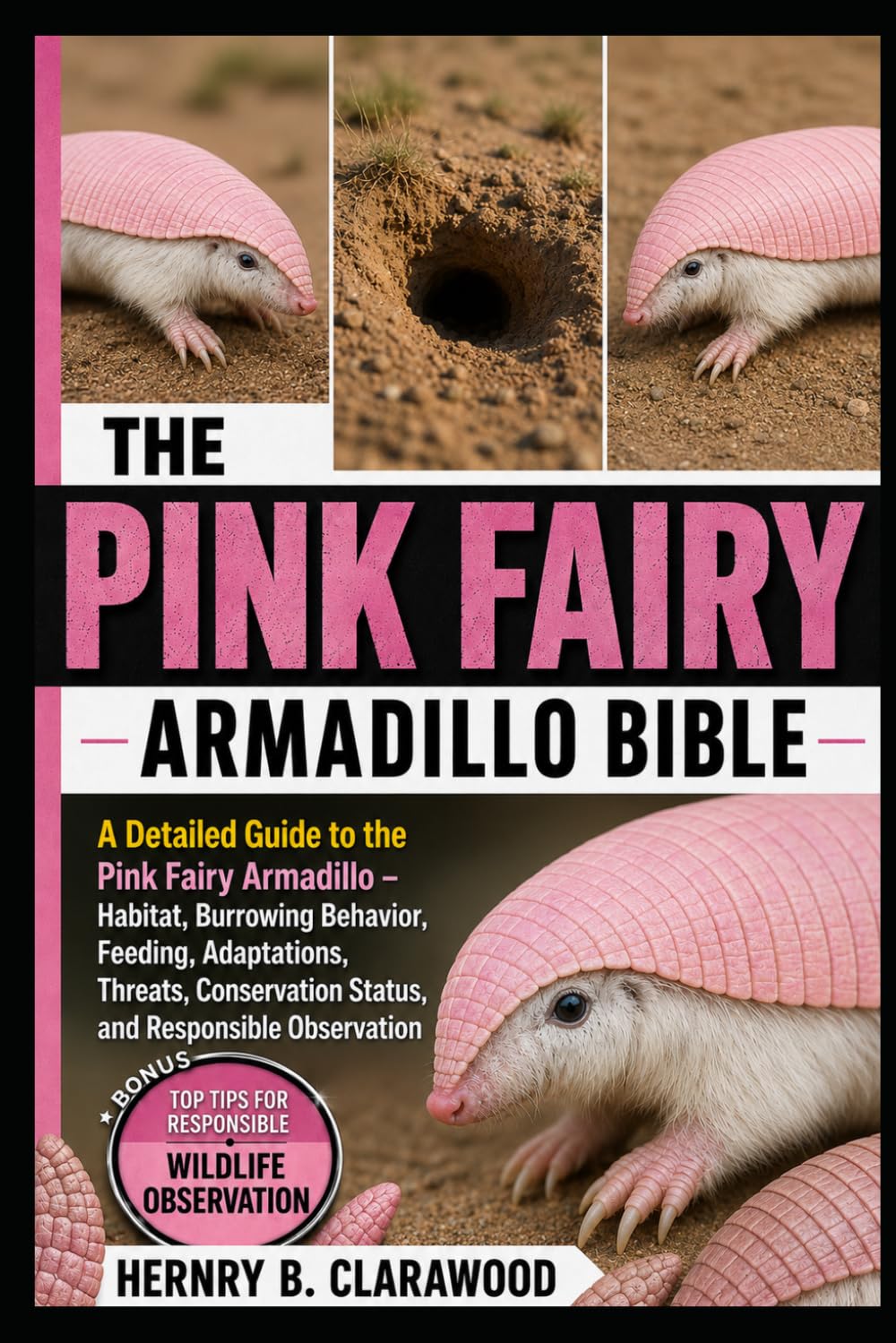 PINK FAIRY ARMADILLO BIBLE: A Detailed Guide to the Pink Fairy Armadillo – Habitat, Burrowing Behavior, Feeding, Adaptations, Threats, Conservation Status, and Responsible Observation