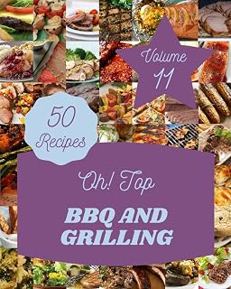 Oh! Top 50 BBQ And Grilling Recipes Volume 11: The Highest Rated BBQ And Grilling Cookbook You Should Read