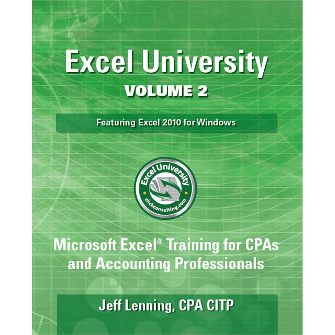 Excel University Volume 2 - Featuring Excel 2010 for Windows: Microsoft Excel Training for CPAs and Accounting Professionals