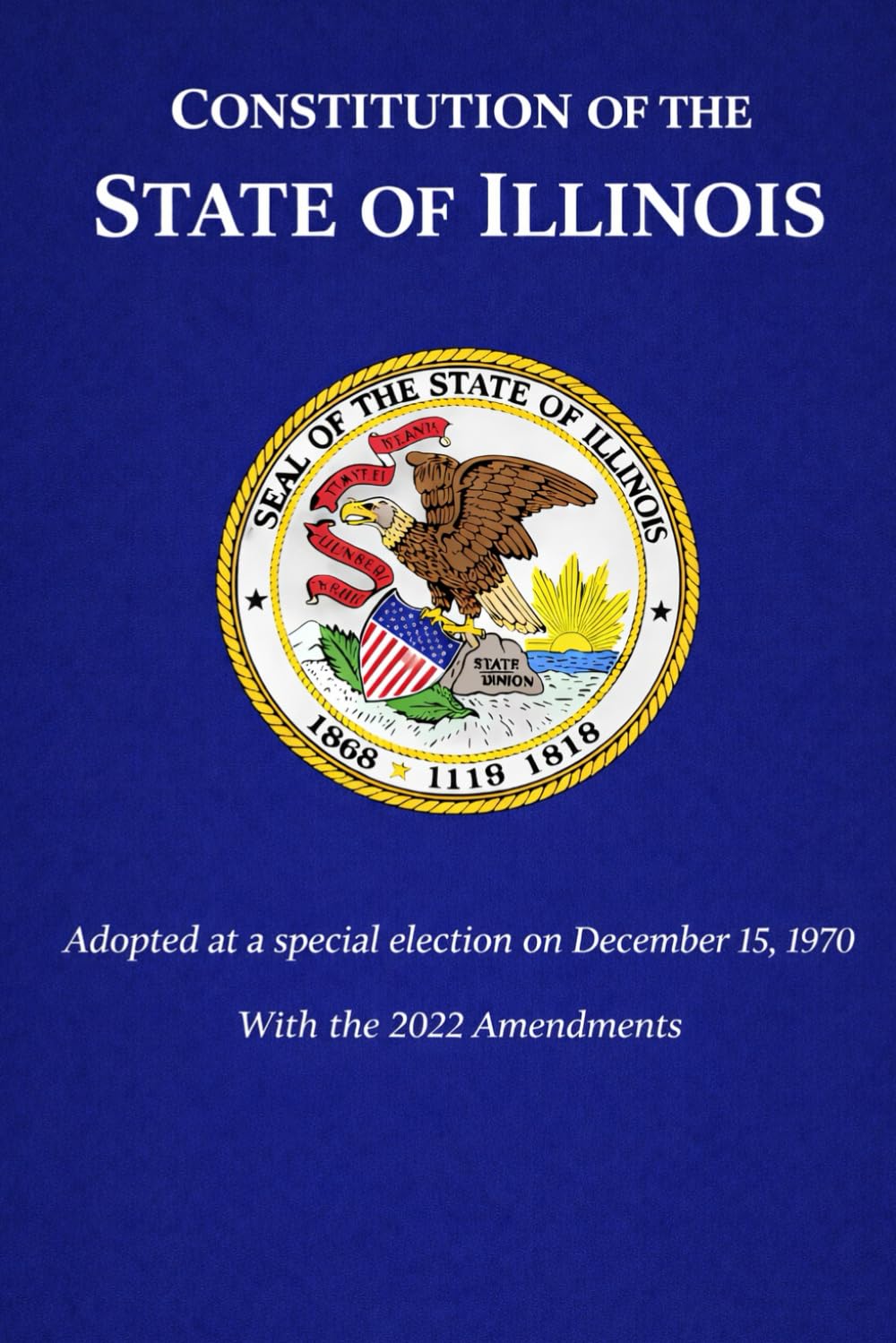 Constitution of the State of Illinois: Adopted at a special election on December 15, 1970, With the 2022 Amendments