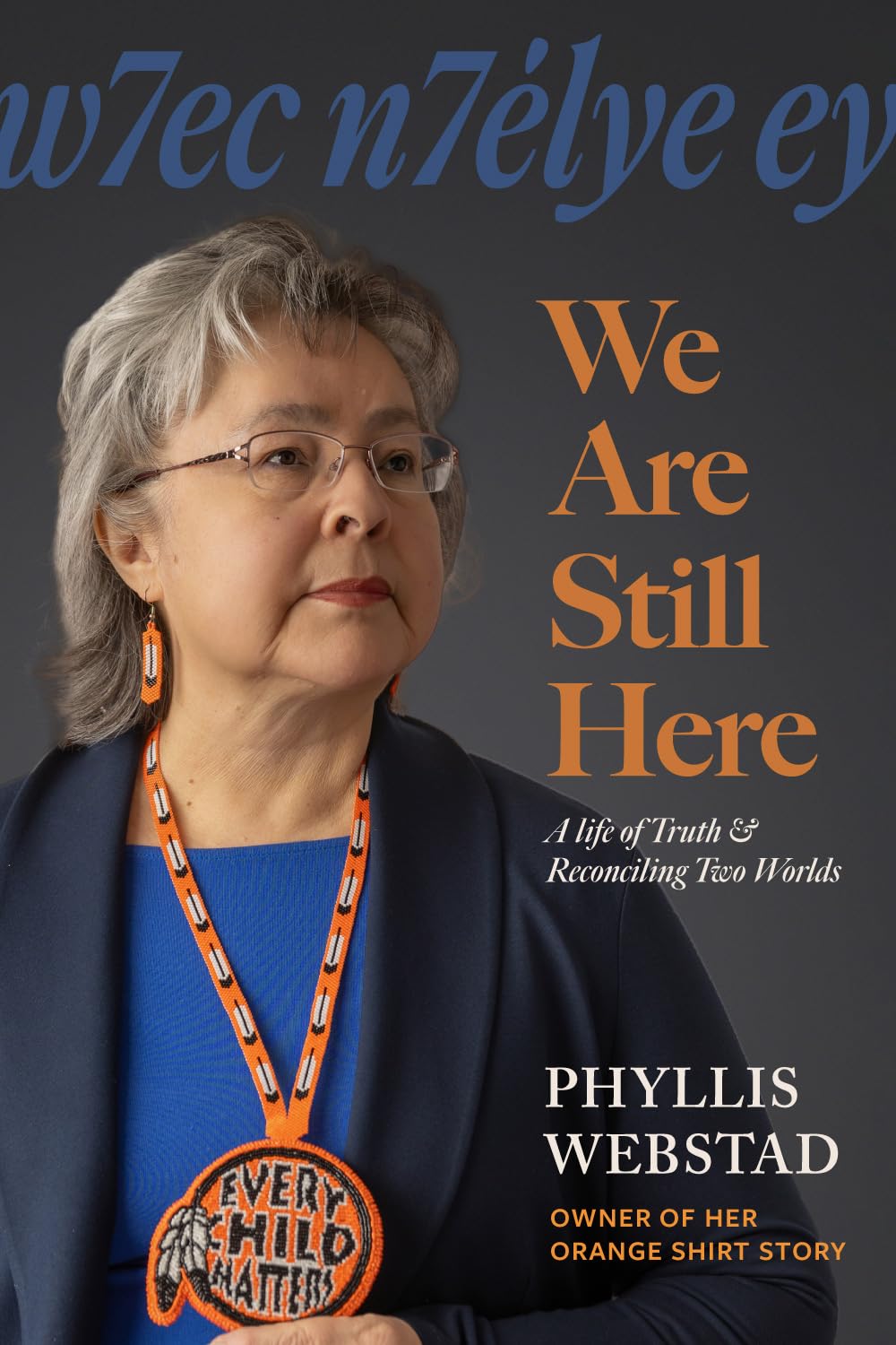 w7ec n7élye ey: We Are Still Here: A Life of Truth & Reconciling Two Worlds
