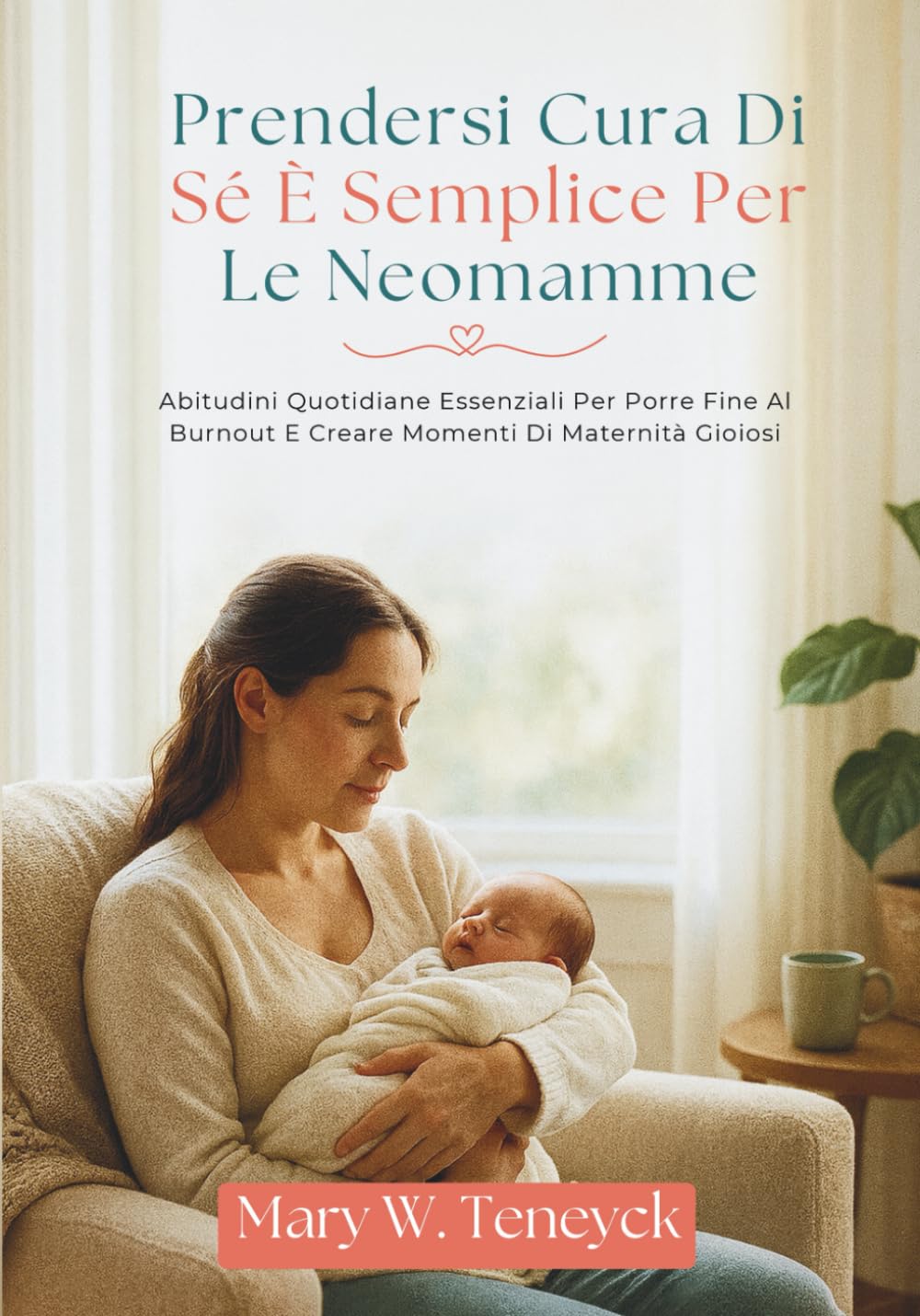 Prendersi Cura Di Sé È Semplice Per Le Neomamme: Abitudini Quotidiane Essenziali Per Porre Fine Al Burnout E Creare Momenti Di Maternità Gioiosi