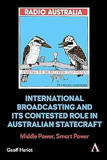 International Broadcasting and Its Contested Role in Australian Statecraft: Middle Power, Smart Power (Anthem Studies in Soft Power and Public Diplomacy)