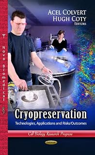 Cryopreservation: Technologies, Applications and Risks/Outcomes (Cell Biology Research Progress)