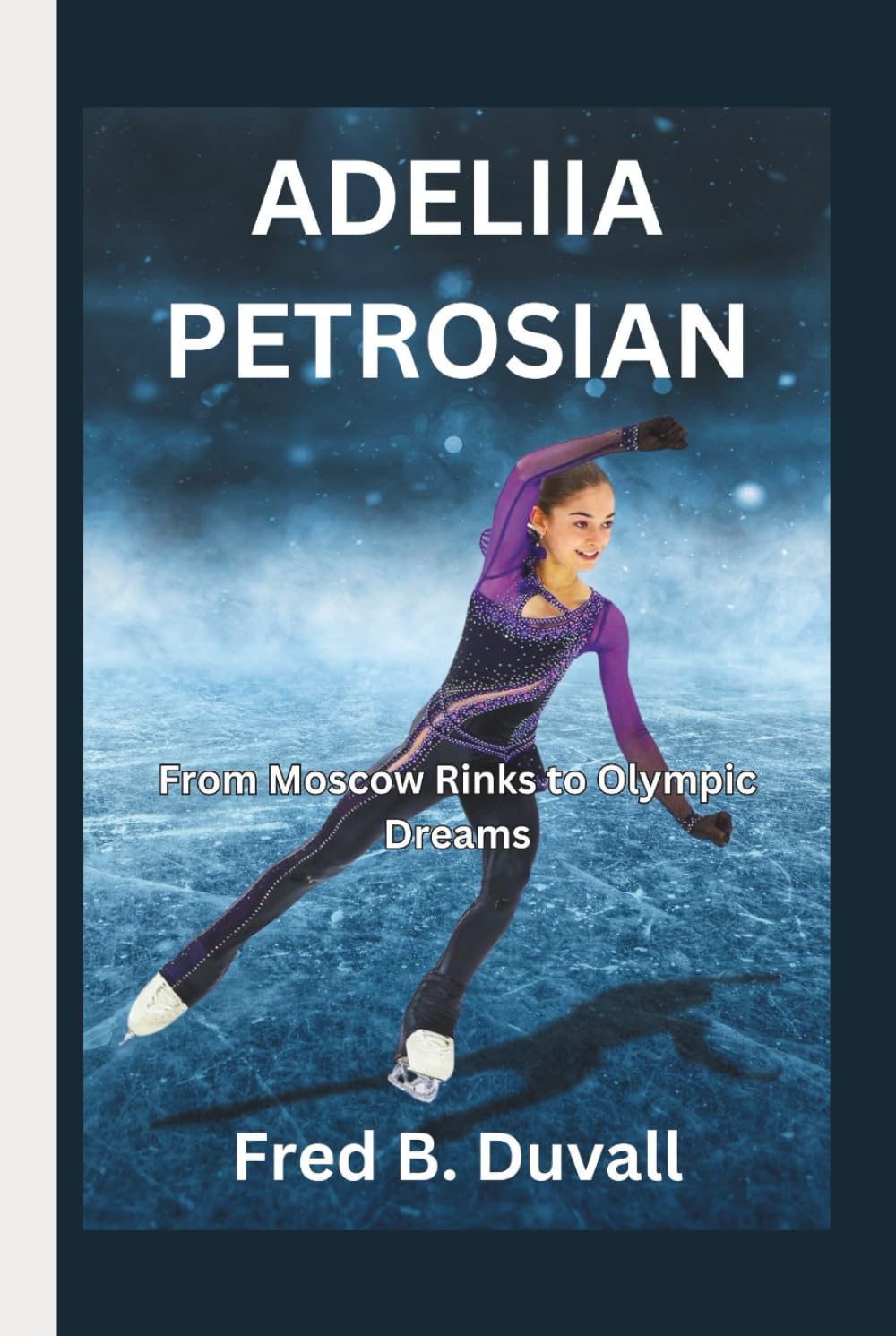 Adeliia Petrosian: From Moscow Rinks to Olympic Dreams      Hardcover – February 19, 2026