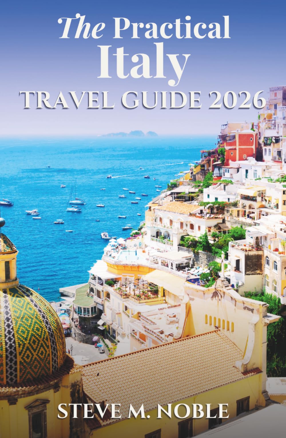 The Practical Italy Travel Guide 2026: Smart Itineraries, Train and Transit Tips, Local Food, and Cultural Insights for Cities, Villages, and Coastal Stops