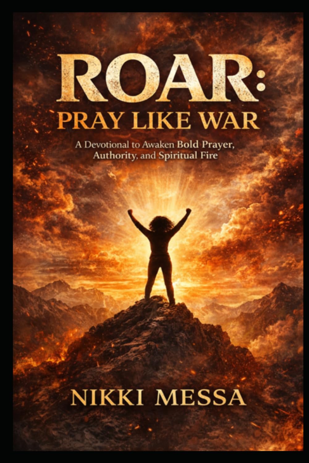 ROAR: PRAY LIKE WAR: A Devotional to Awaken Bold Prayer, Authority, and Spiritual Fire