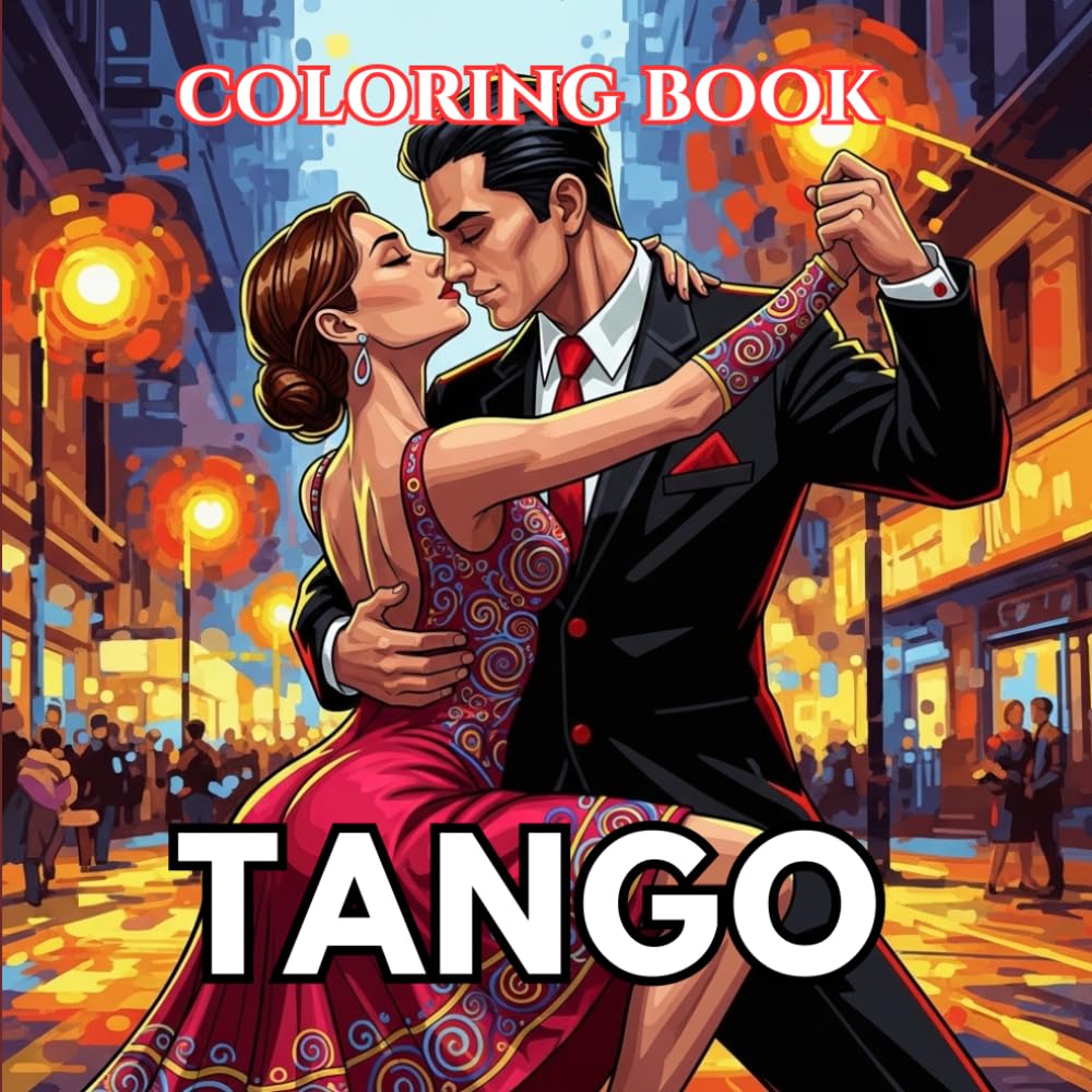 Tango Coloring Book for Adults: Argentine Tango Couples, Passionate Dance Poses, Buenos Aires Nights and Dramatic Romantic Scenes | The Art of Dance Coloring Series (Volume 4)