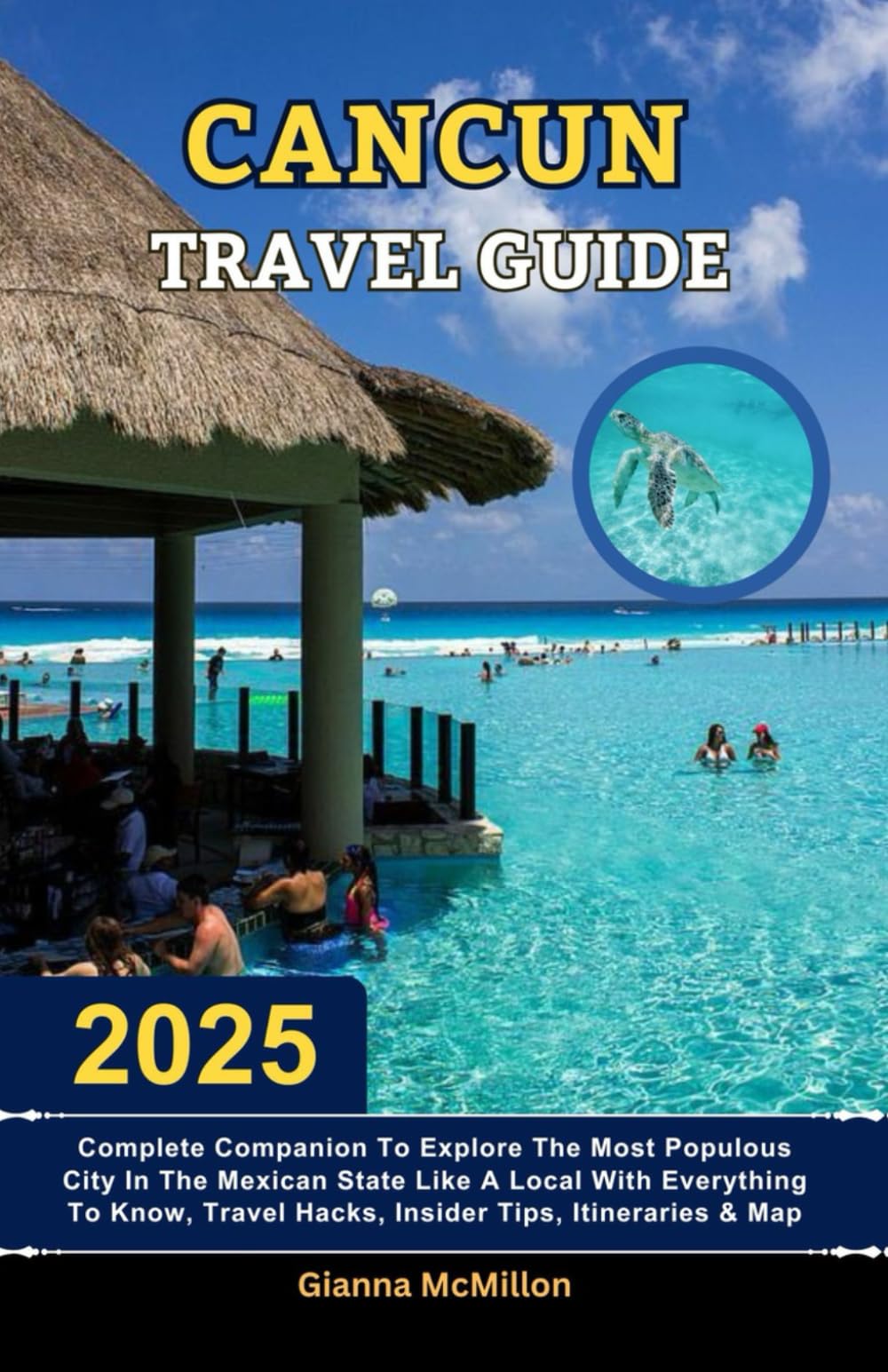 Cancun Travel Guide: 2025 Complete Companion To Explore The Most Populous City In The Mexican State Like A Local With Everything To Know, Travel ... Latest Unbeatable Editions With Map Guide)